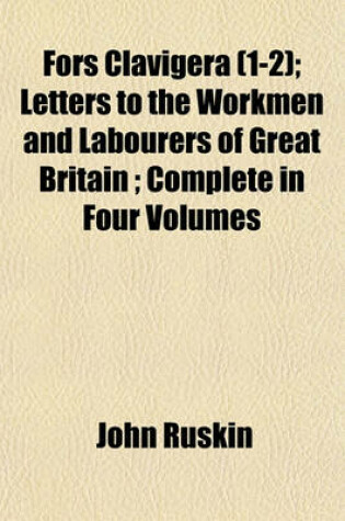 Cover of Fors Clavigera (1-2); Letters to the Workmen and Labourers of Great Britain; Complete in Four Volumes