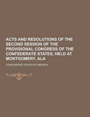 Book cover for Acts and Resolutions of the Second Session of the Provisional Congress of the Confederate States, Held at Montgomery, ALA