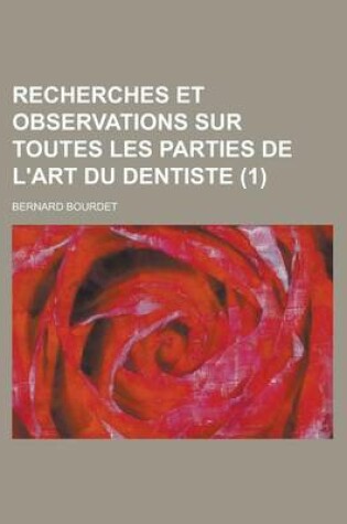 Cover of Recherches Et Observations Sur Toutes Les Parties de L'Art Du Dentiste (1 )