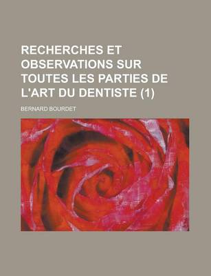 Book cover for Recherches Et Observations Sur Toutes Les Parties de L'Art Du Dentiste (1 )