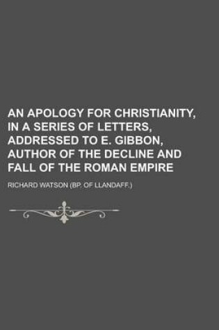 Cover of An Apology for Christianity, in a Series of Letters, Addressed to E. Gibbon, Author of the Decline and Fall of the Roman Empire