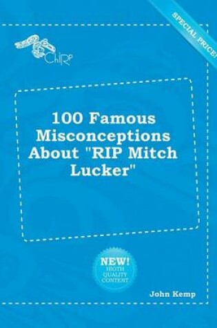 Cover of 100 Famous Misconceptions about Rip Mitch Lucker