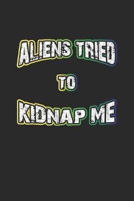 Book cover for Aliens Tried To Kidnap Me