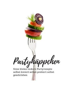 Book cover for Partyhappchen feine kleine leckere Partyrezepte selbst kreiert selbst probiert selbst geschrieben