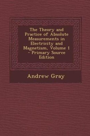 Cover of The Theory and Practice of Absolute Measurements in Electricity and Magnetism, Volume 1 - Primary Source Edition