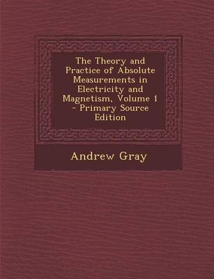 Book cover for The Theory and Practice of Absolute Measurements in Electricity and Magnetism, Volume 1 - Primary Source Edition