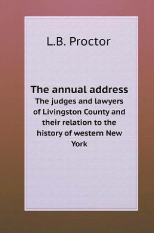 Cover of The annual address The judges and lawyers of Livingston County and their relation to the history of western New York