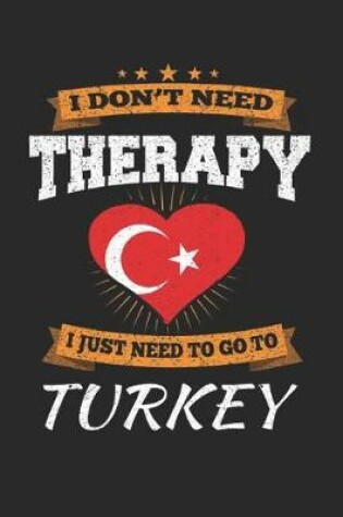 Cover of I Don't Need Therapy I Just Need To Go To Turkey