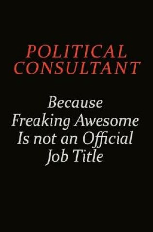 Cover of Political Consultant Because Freaking Awesome Is Not An Official Job Title