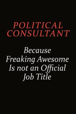 Book cover for Political Consultant Because Freaking Awesome Is Not An Official Job Title