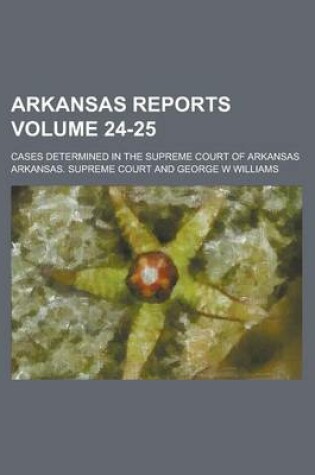 Cover of Arkansas Reports; Cases Determined in the Supreme Court of Arkansas Volume 24-25