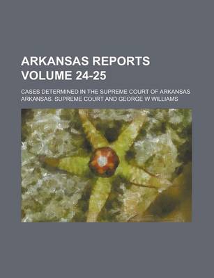 Book cover for Arkansas Reports; Cases Determined in the Supreme Court of Arkansas Volume 24-25