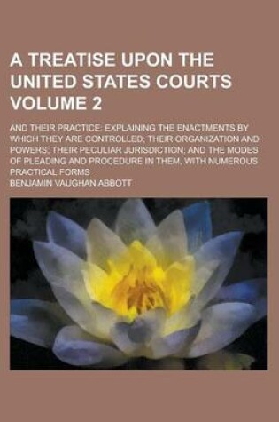 Cover of A Treatise Upon the United States Courts; And Their Practice