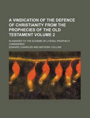 Book cover for A Vindication of the Defence of Christianity from the Prophecies of the Old Testament Volume 2; In Answer to the Scheme of Literal Prophecy Considered