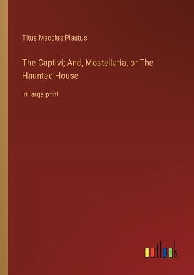 Book cover for The Captivi; And, Mostellaria, or The Haunted House