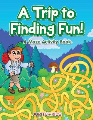 Book cover for A Trip to Finding Fun! A Maze Activity Book