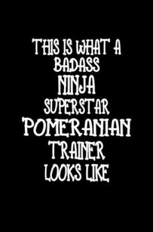 Cover of This Is What A Badass Ninja Superstar Pomeranian Trainer Looks Like