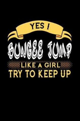 Cover of Yes I Bungee Jump Like a Girl Try to Keep Up