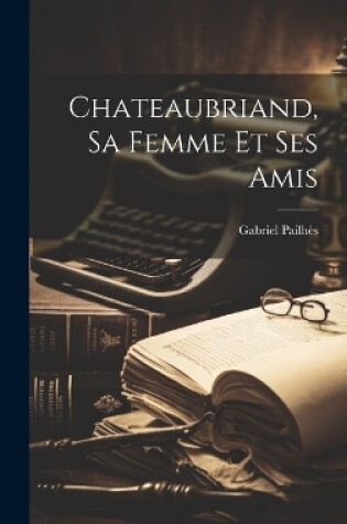 Cover of Chateaubriand, Sa Femme Et Ses Amis