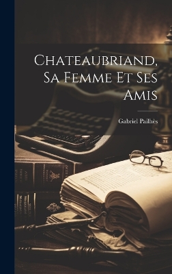 Book cover for Chateaubriand, Sa Femme Et Ses Amis