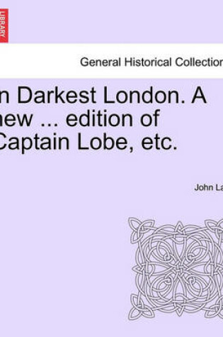 Cover of In Darkest London. a New ... Edition of Captain Lobe, Etc.