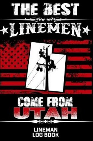 Cover of The Best Linemen Come From Utah Lineman Log Book