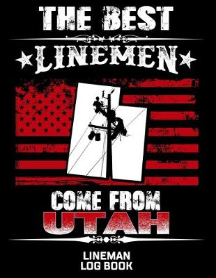 Book cover for The Best Linemen Come From Utah Lineman Log Book