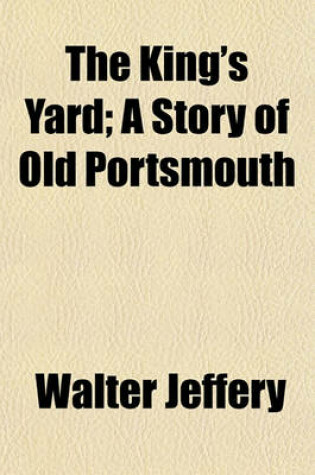 Cover of The King's Yard; A Story of Old Portsmouth