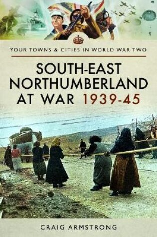 Cover of South East Northumberland at War 1939 - 1945