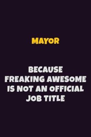 Cover of Mayor, Because Freaking Awesome Is Not An Official Job Title