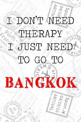 Book cover for I Don't Need Therapy I Just Need To Go To Bangkok