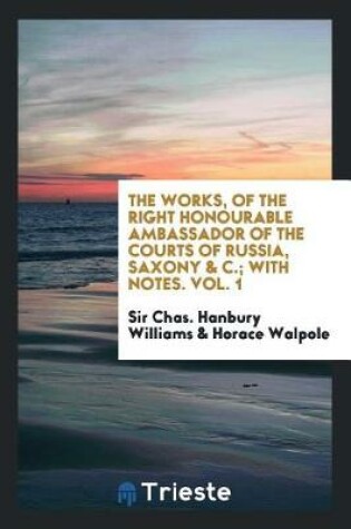 Cover of The Works, of the Right Honourable Ambassador of the Courts of Russia, Saxony & C.; With Notes. Vol. 1