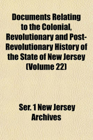 Cover of Documents Relating to the Colonial, Revolutionary and Post-Revolutionary History of the State of New Jersey (Volume 22)