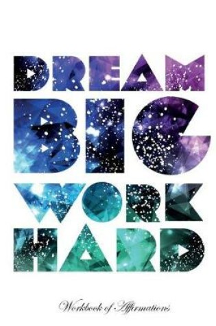 Cover of Dream Big Work Hard Workbook of Affirmations Dream Big Work Hard Workbook of Affirmations