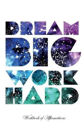 Book cover for Dream Big Work Hard Workbook of Affirmations Dream Big Work Hard Workbook of Affirmations