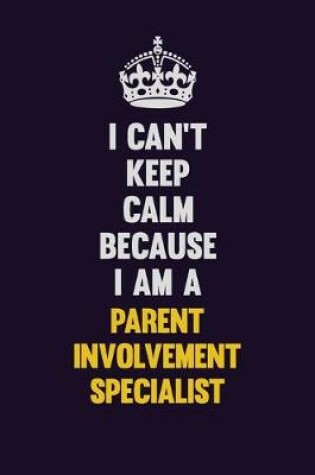 Cover of I can't Keep Calm Because I Am A Parent Involvement Specialist