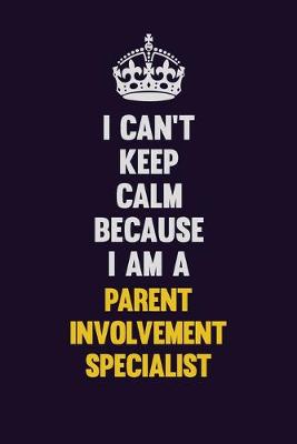 Book cover for I can't Keep Calm Because I Am A Parent Involvement Specialist