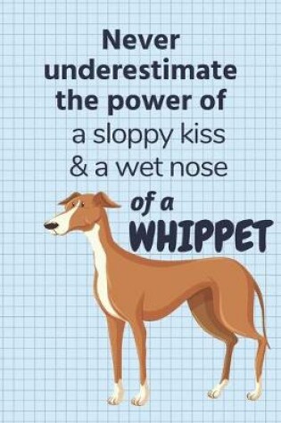 Cover of Never underestimate the power of a sloppy kiss & a wet nose of a Whippet