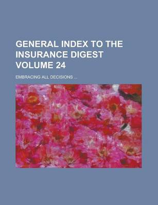 Book cover for General Index to the Insurance Digest; Embracing All Decisions ... Volume 24