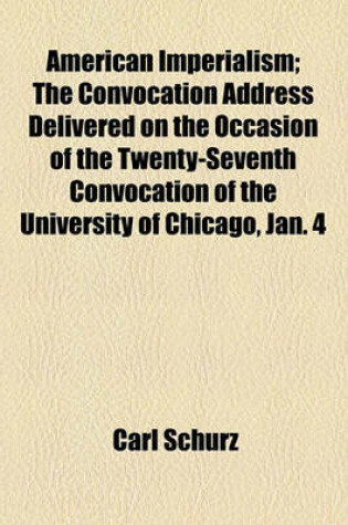 Cover of American Imperialism; The Convocation Address Delivered on the Occasion of the Twenty-Seventh Convocation of the University of Chicago, Jan. 4