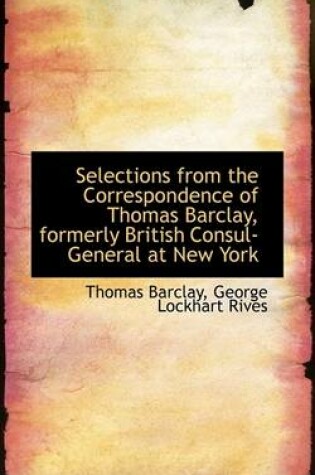Cover of Selections from the Correspondence of Thomas Barclay, Formerly British Consul-General at New York