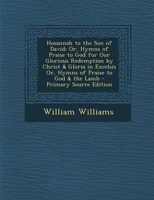 Book cover for Hosannah to the Son of David; Or, Hymns of Praise to God for Our Glorious Redemption by Christ & Gloria in Excelsis Or, Hymns of Praise to God & the L