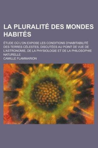 Cover of La Pluralite Des Mondes Habites; Etude Ou L'On Expose Les Conditions D'Habitabilite Des Terres Celestes, Discutees Au Point de Vue de L'Astronomie, D