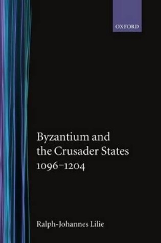 Cover of Byzantium and the Crusader States 1096-1204