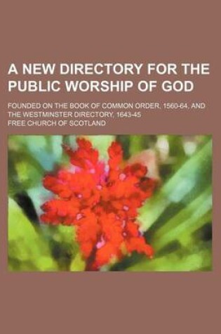 Cover of A New Directory for the Public Worship of God; Founded on the Book of Common Order, 1560-64, and the Westminster Directory, 1643-45