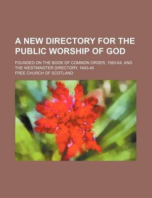 Book cover for A New Directory for the Public Worship of God; Founded on the Book of Common Order, 1560-64, and the Westminster Directory, 1643-45