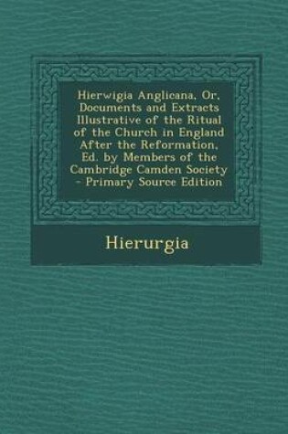 Cover of Hierwigia Anglicana, Or, Documents and Extracts Illustrative of the Ritual of the Church in England After the Reformation, Ed. by Members of the Cambridge Camden Society