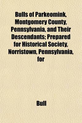 Book cover for Bulls of Parkeomink, Montgomery County, Pennsylvania, and Their Descendants; Prepared for Historical Society, Norristown, Pennsylvania, for