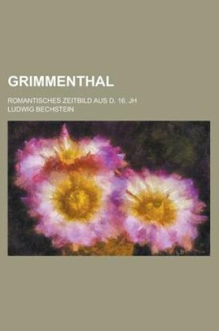 Cover of Grimmenthal; Romantisches Zeitbild Aus D. 16. Jh