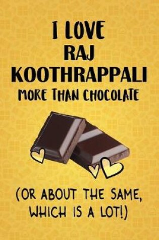 Cover of I Love Raj Koothrappali More Than Chocolate (Or About The Same, Which Is A Lot!)